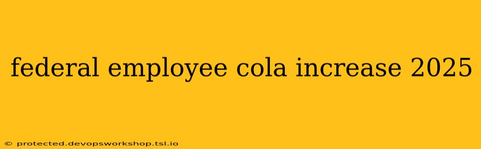 federal employee cola increase 2025