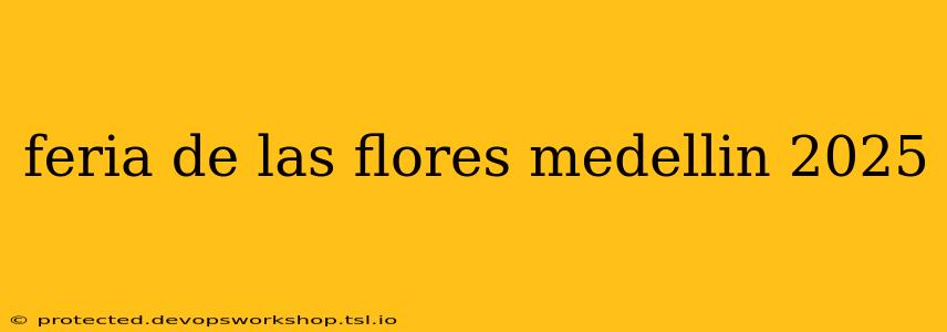 feria de las flores medellin 2025