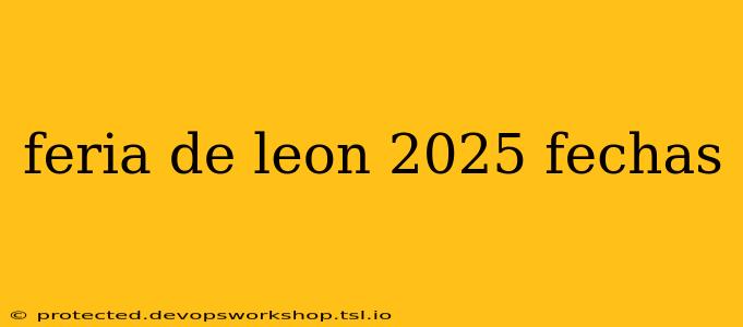 feria de leon 2025 fechas