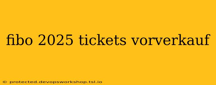 fibo 2025 tickets vorverkauf