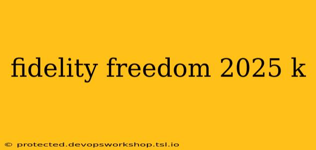 fidelity freedom 2025 k