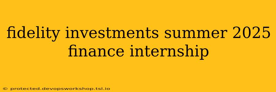 fidelity investments summer 2025 finance internship