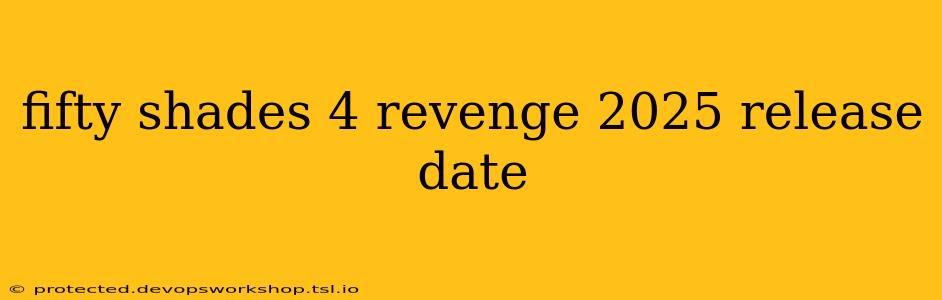 fifty shades 4 revenge 2025 release date