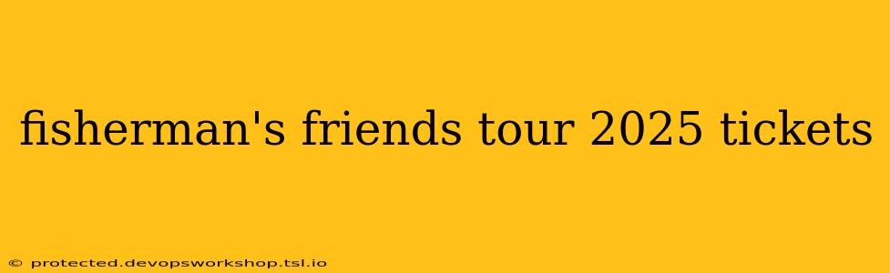 fisherman's friends tour 2025 tickets