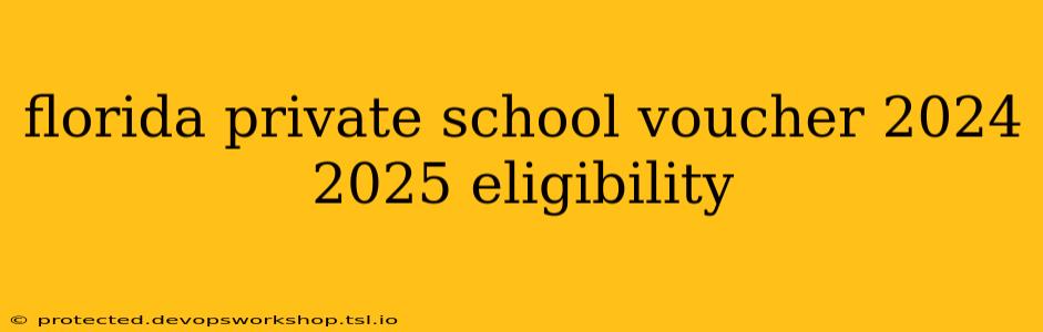 florida private school voucher 2024 2025 eligibility