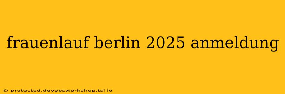 frauenlauf berlin 2025 anmeldung