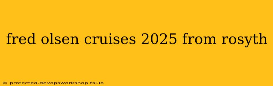 fred olsen cruises 2025 from rosyth