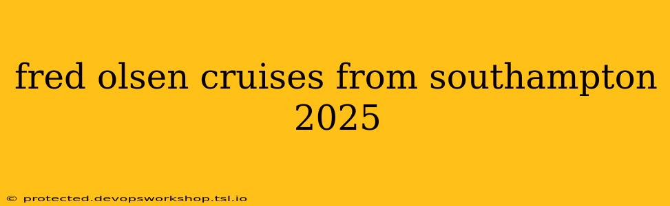 fred olsen cruises from southampton 2025