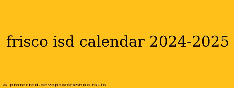 frisco isd calendar 2024-2025