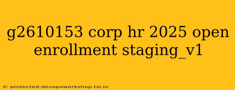 g2610153 corp hr 2025 open enrollment staging_v1