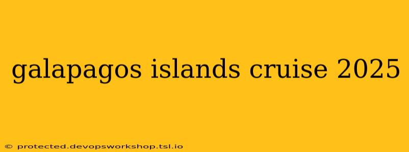 galapagos islands cruise 2025