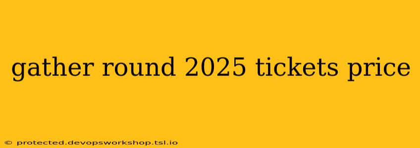 gather round 2025 tickets price