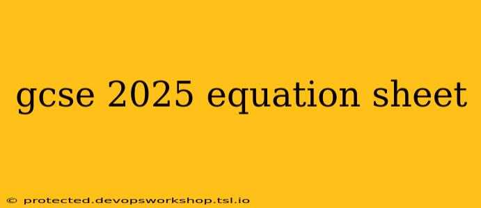 gcse 2025 equation sheet