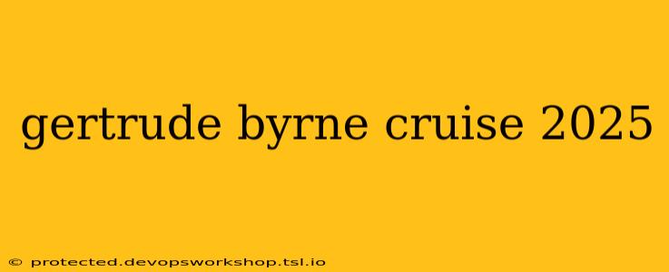 gertrude byrne cruise 2025