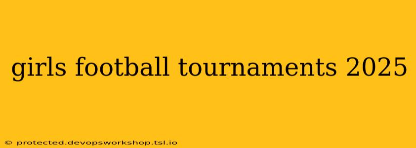 girls football tournaments 2025