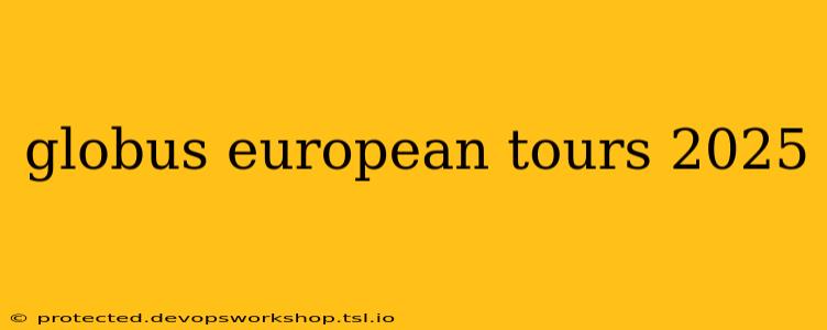 globus european tours 2025