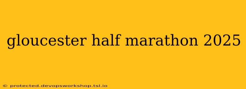 gloucester half marathon 2025