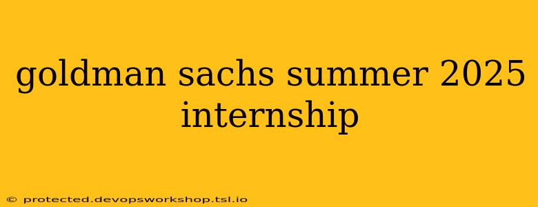 goldman sachs summer 2025 internship