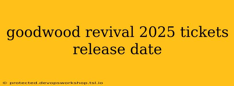 goodwood revival 2025 tickets release date