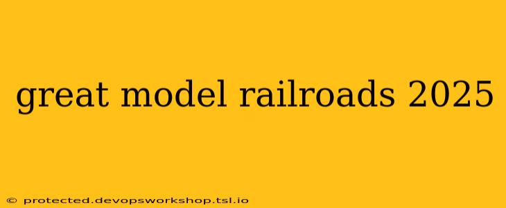 great model railroads 2025