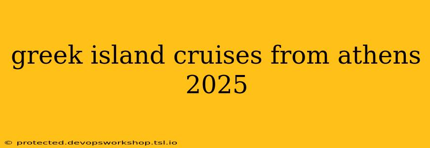 greek island cruises from athens 2025