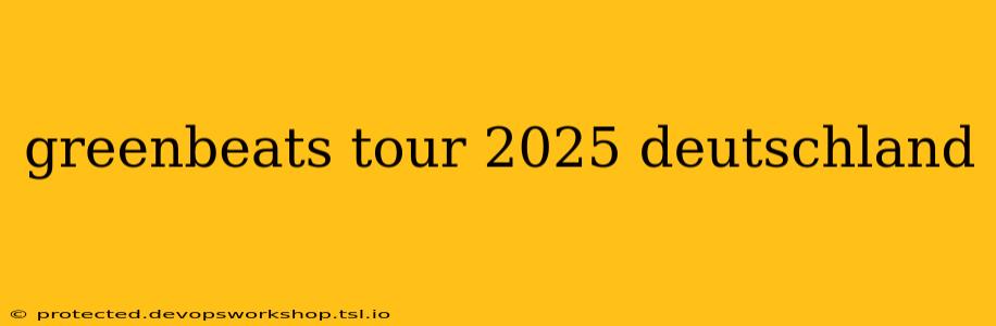 greenbeats tour 2025 deutschland