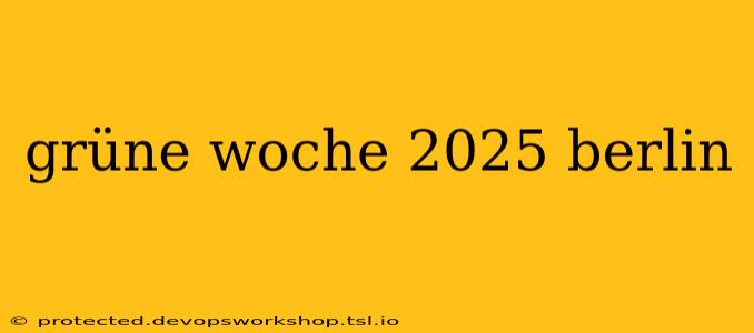 grüne woche 2025 berlin