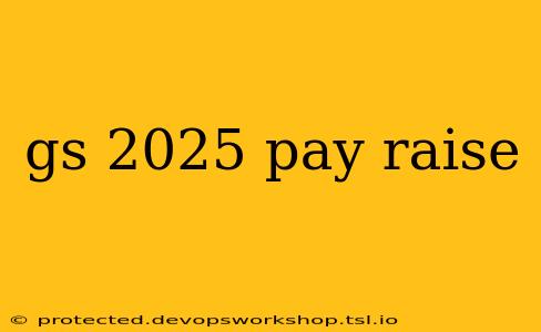 gs 2025 pay raise