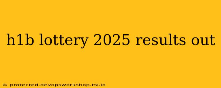 h1b lottery 2025 results out