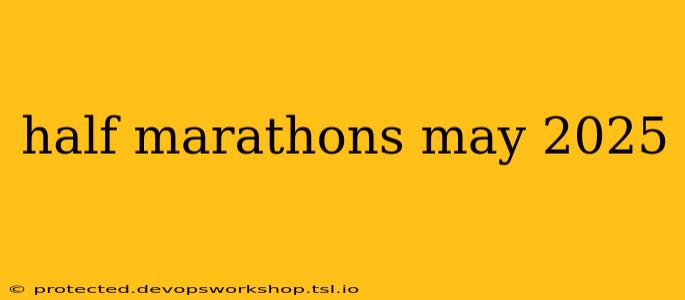 half marathons may 2025