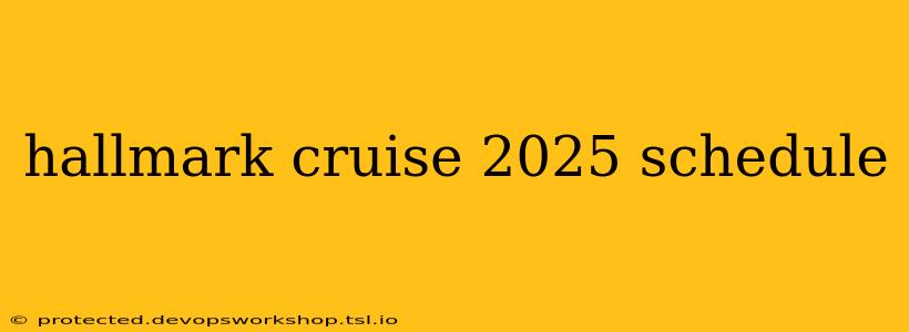 hallmark cruise 2025 schedule