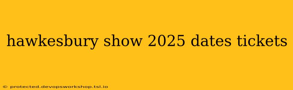 hawkesbury show 2025 dates tickets