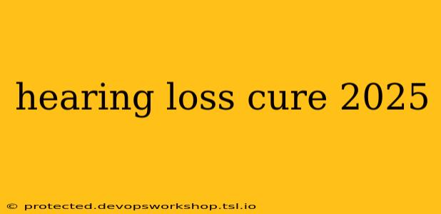 hearing loss cure 2025