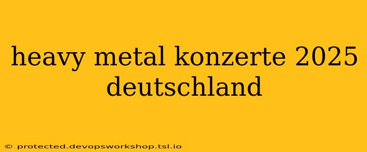 heavy metal konzerte 2025 deutschland