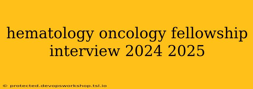 hematology oncology fellowship interview 2024 2025