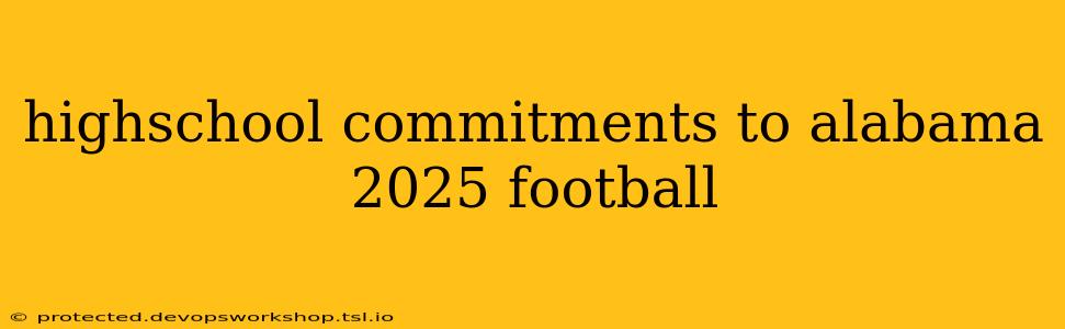 highschool commitments to alabama 2025 football