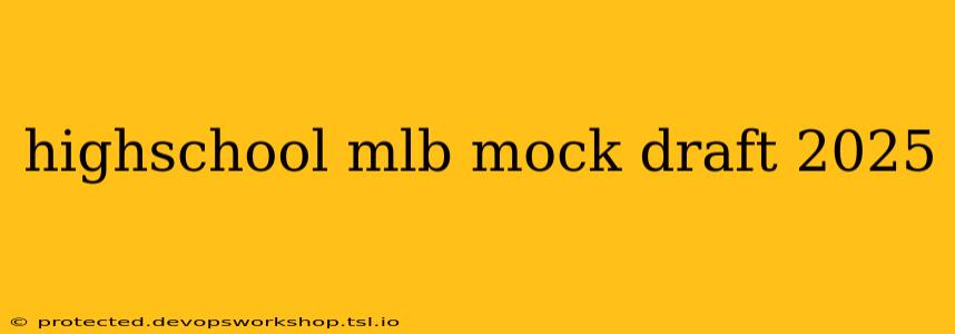 highschool mlb mock draft 2025