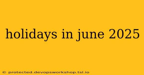 holidays in june 2025