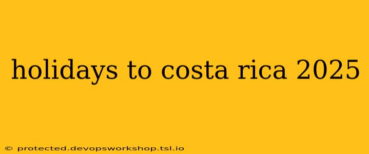 holidays to costa rica 2025