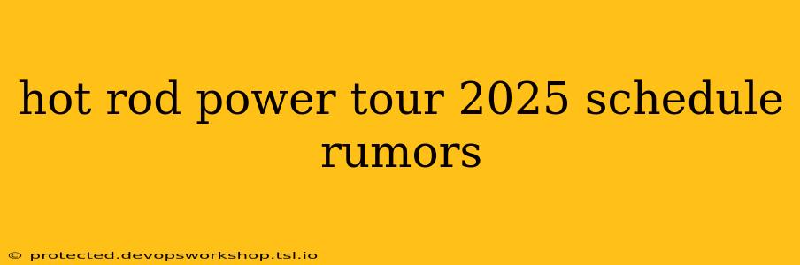 hot rod power tour 2025 schedule rumors