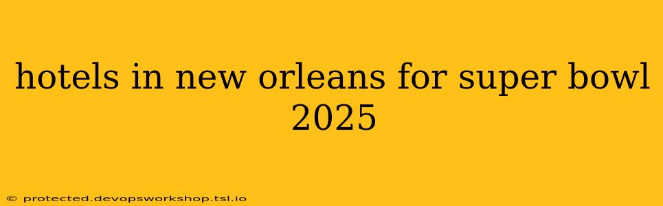 hotels in new orleans for super bowl 2025