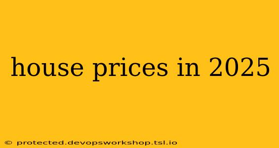 house prices in 2025