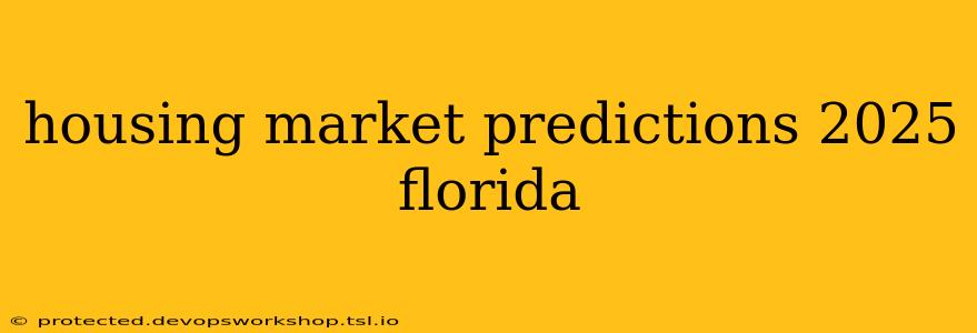 housing market predictions 2025 florida