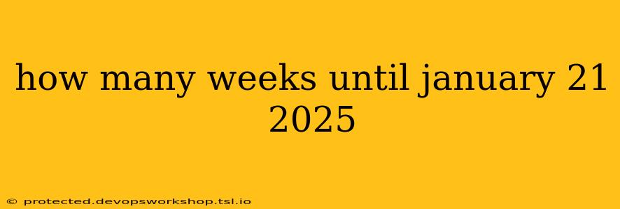 how many weeks until january 21 2025