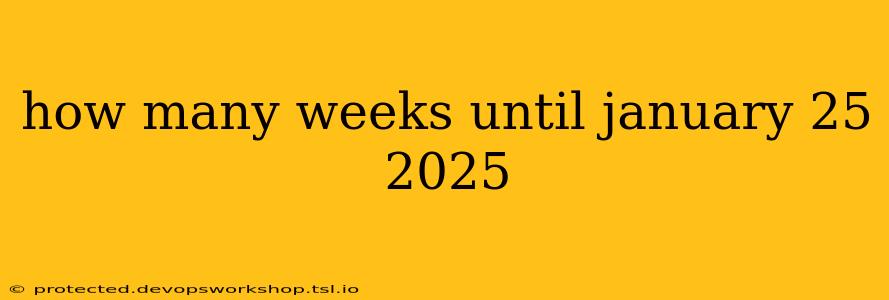 how many weeks until january 25 2025