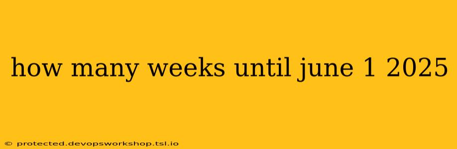 how many weeks until june 1 2025