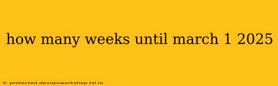 how many weeks until march 1 2025