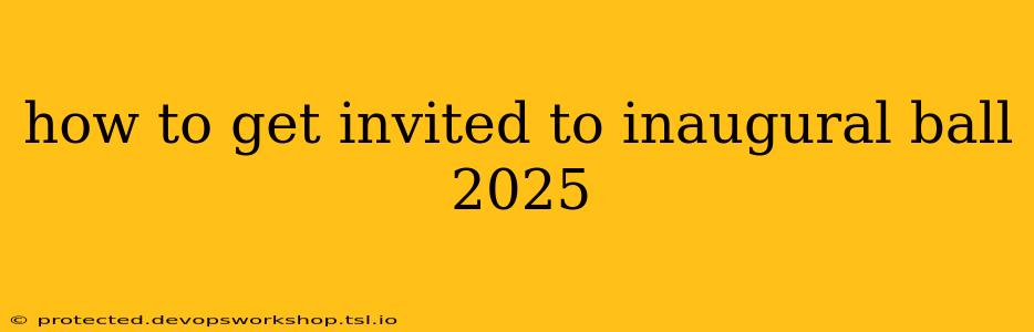 how to get invited to inaugural ball 2025