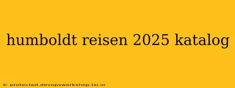 humboldt reisen 2025 katalog