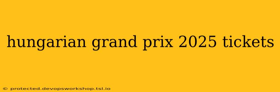 hungarian grand prix 2025 tickets